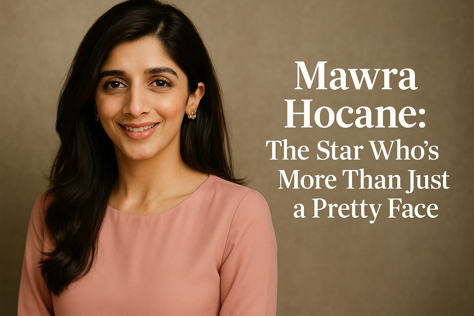 Mawra Hocane: The Star Who’s More Than Just a Pretty Face