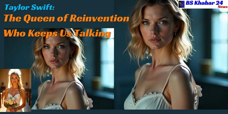 Taylor Swift: The Queen of Reinvention Who Keeps Us Talking