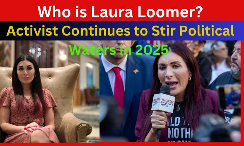 Laura Loomer: Controversial Activist Continues to Stir Political Waters in 2025