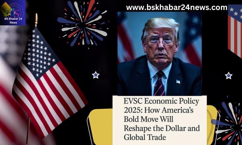 EVSC Economic Policy 2025: How America’s Bold Move Will Reshape the Dollar and Global Trade' displayed in a bold, professional font against a neutral background, representing a major U.S. economic policy announcement.